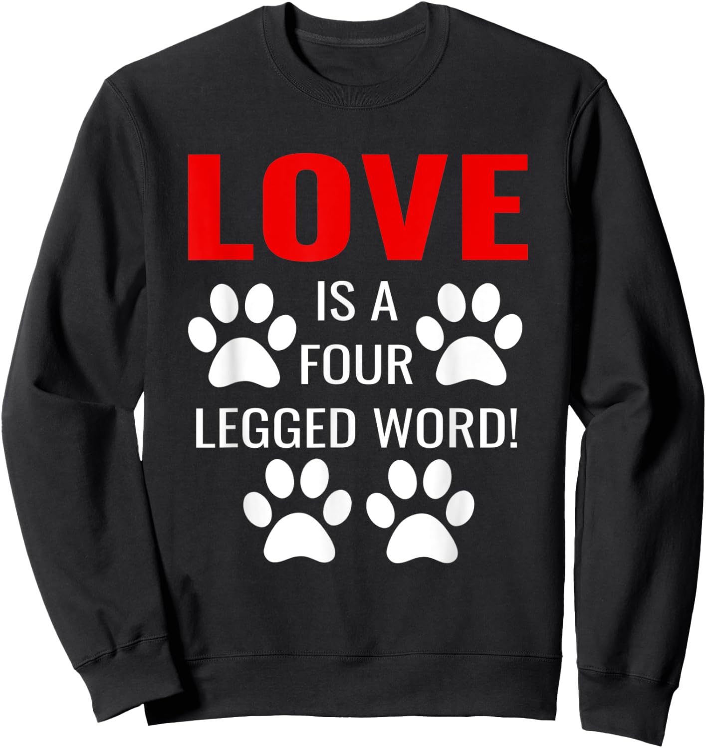 Love Is A Four Legged Word Love Your Pet Day QuotesTShirt Sweatshirt - Sweatshirt | Black