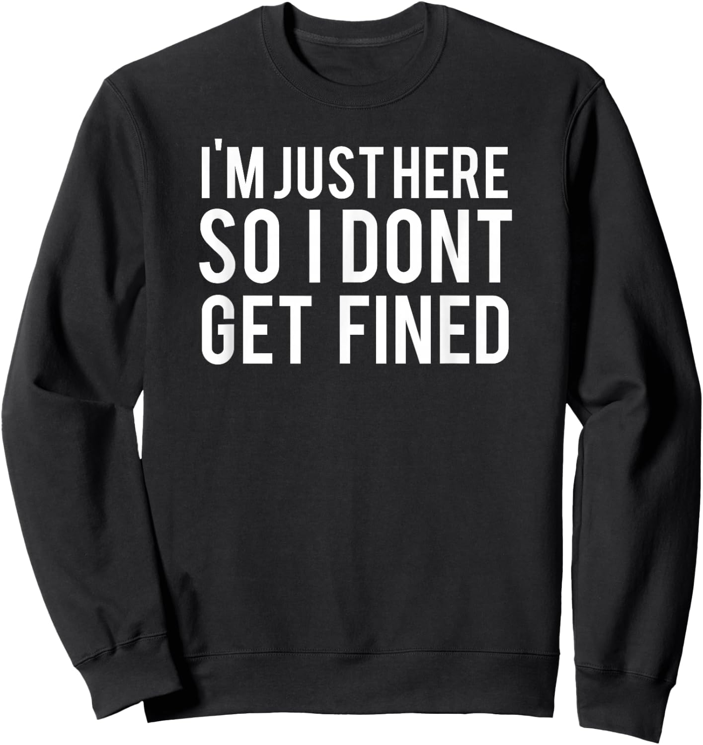 I'm Just Here So I Don't Get Fined Sweatshirt - Sweatshirt | Black