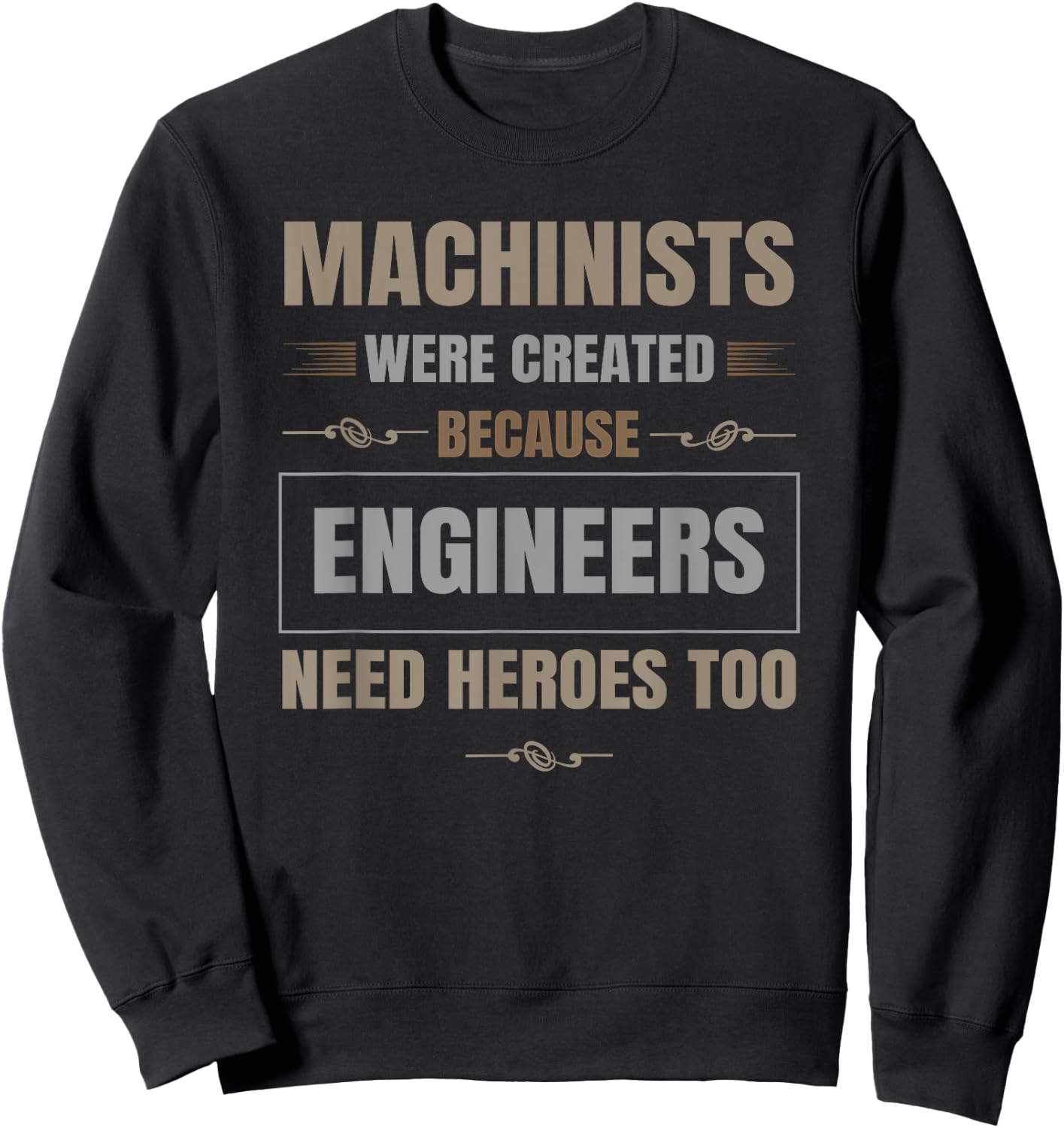 Machinists were created because engineers need heroes too Sweatshirt - Sweatshirt | Black