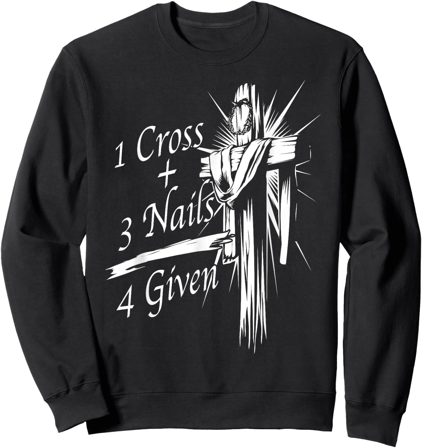 Cool 1 Cross + 3 Nails = 4 Given Shirt Christian God Gift Sweatshirt - Sweatshirt | Black