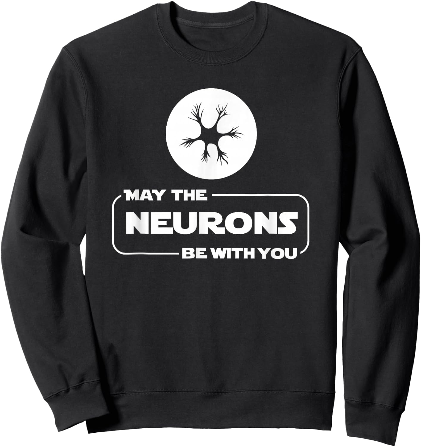 May The Neurons Be With You Funny Neurologist T Shirt Sweatshirt - Sweatshirt | Black