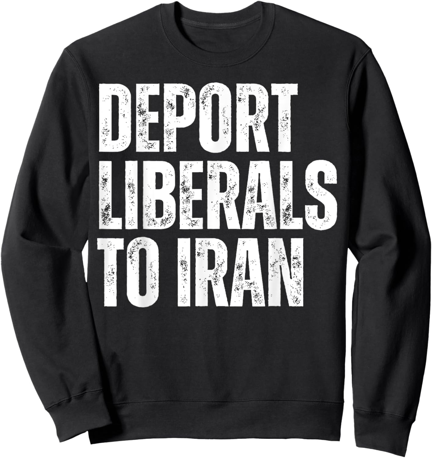 Deport Liberals to Iran Conservative Republican Anti Liberal Sweatshirt - Sweatshirt | Black