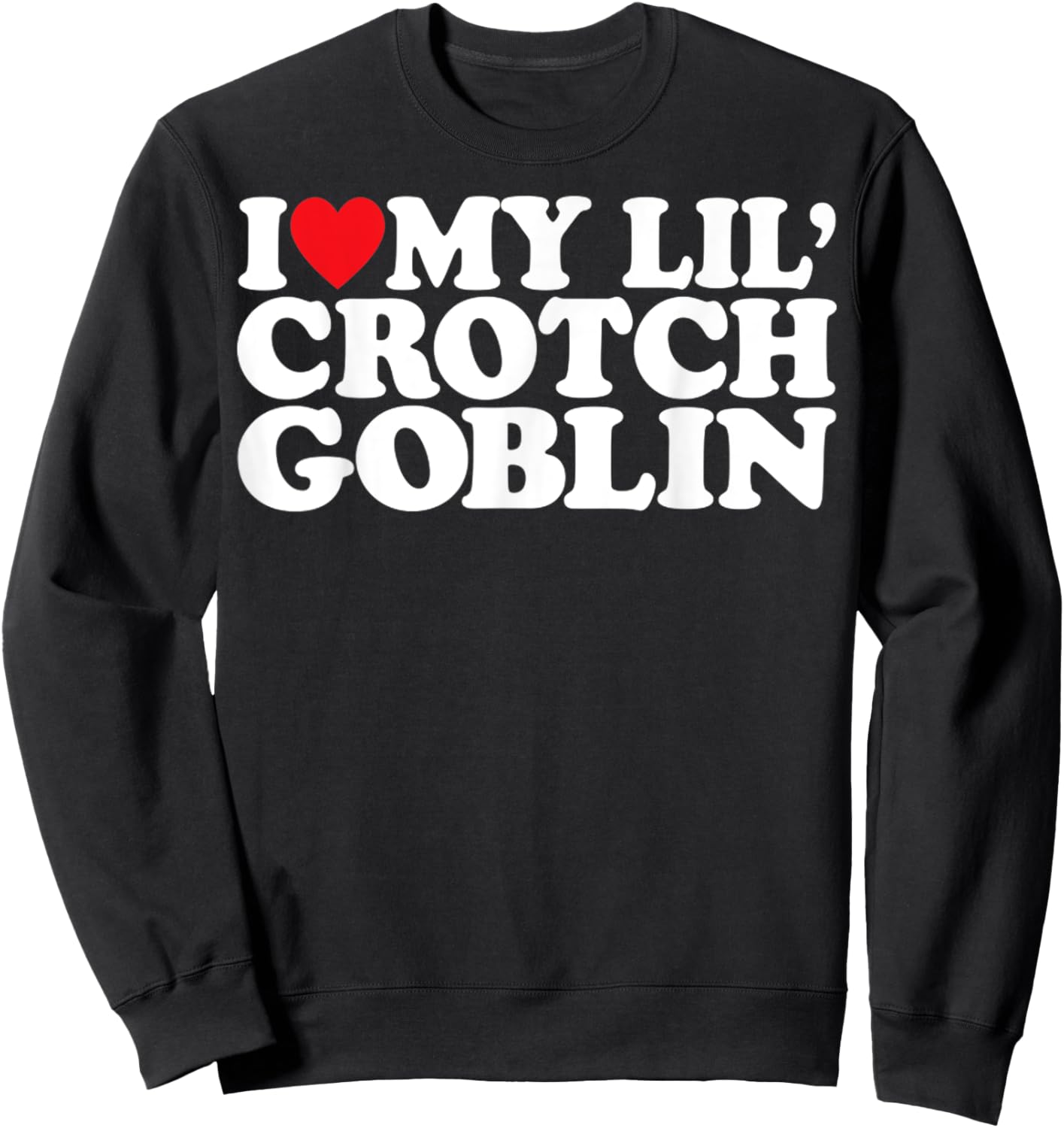 I Love Little Crotch Goblin Funny Retro Meme Sarcastic Mom Sweatshirt - Sweatshirt | Black