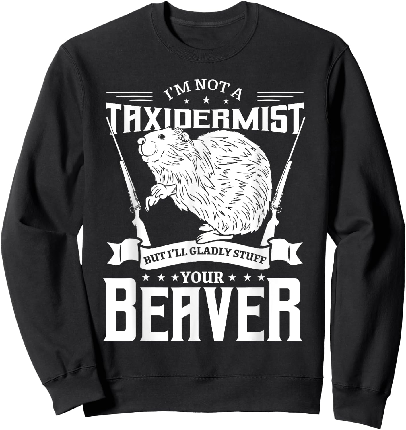 I'm Not A Taxidermist Hunting Beaver Riffle Hunter Short Sleeve Sweatshirt - Sweatshirt | Black