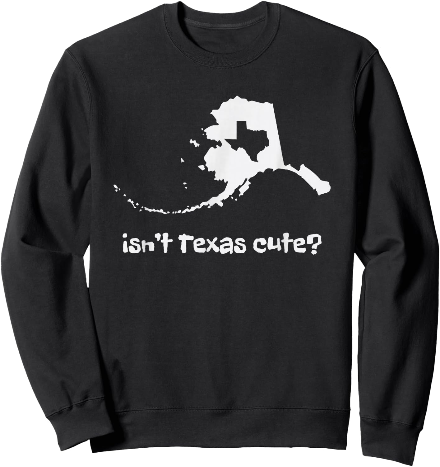 Alaska Map - Isnt Texas Cute Funny Design Sweatshirt - Sweatshirt | Black