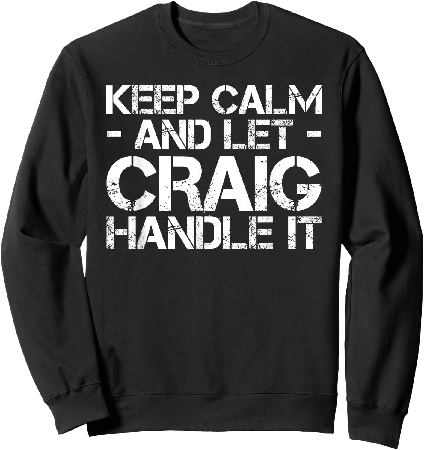 KEEP CALM AND LET CRAIG HANDLE IT Funny Birthday Gift Sweatshirt - Sweatshirt | Black
