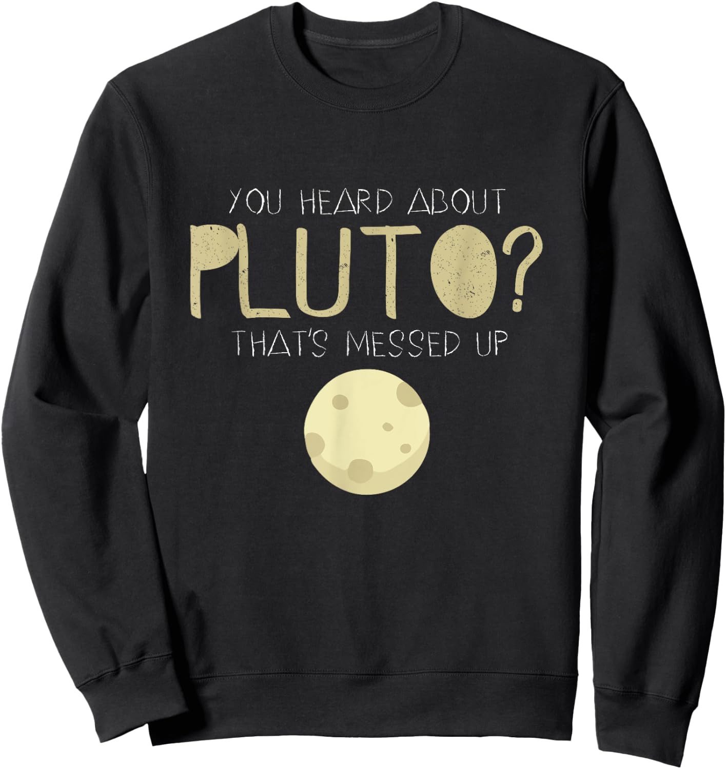 You Heard About Pluto? That's Messed Up Psych Sweatshirt - Sweatshirt | Black