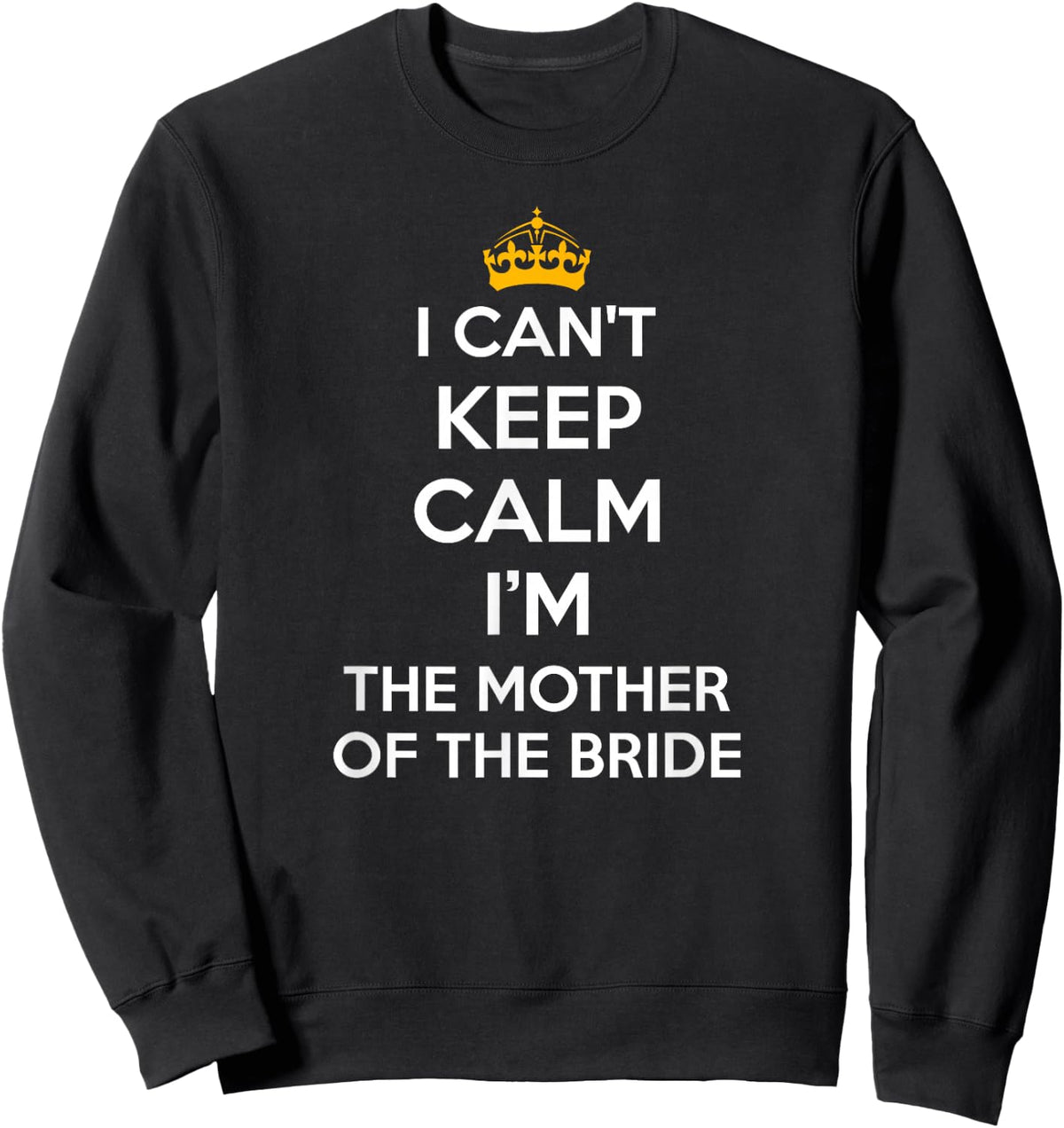 I Can't Keep Calm I'm The Mother of The Bride Wedding Shirts Sweatshirt - Sweatshirt | Black