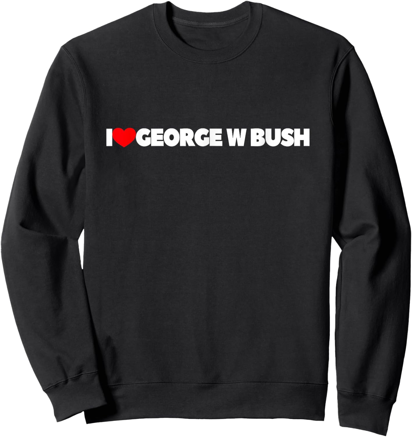 I Love George W Bush Sweatshirt - Sweatshirt | Black