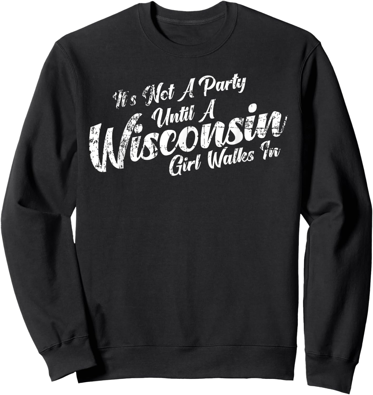It's Not A Party Until A Wisconsin Girl Walks In Sweatshirt - Sweatshirt | Black