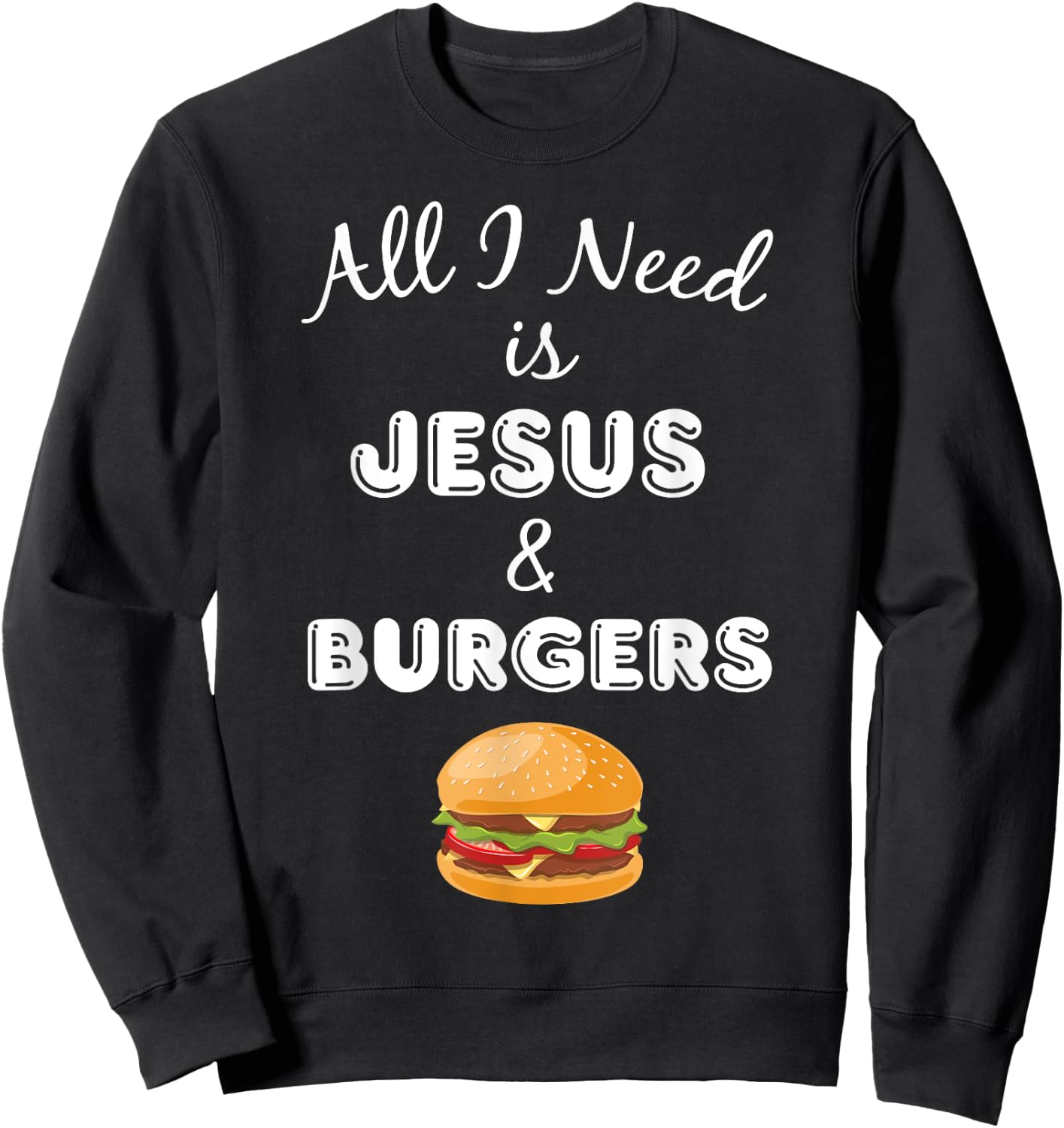 All I Need is Jesus & Burgers Christian Foodie Sweatshirt - Sweatshirt | Black