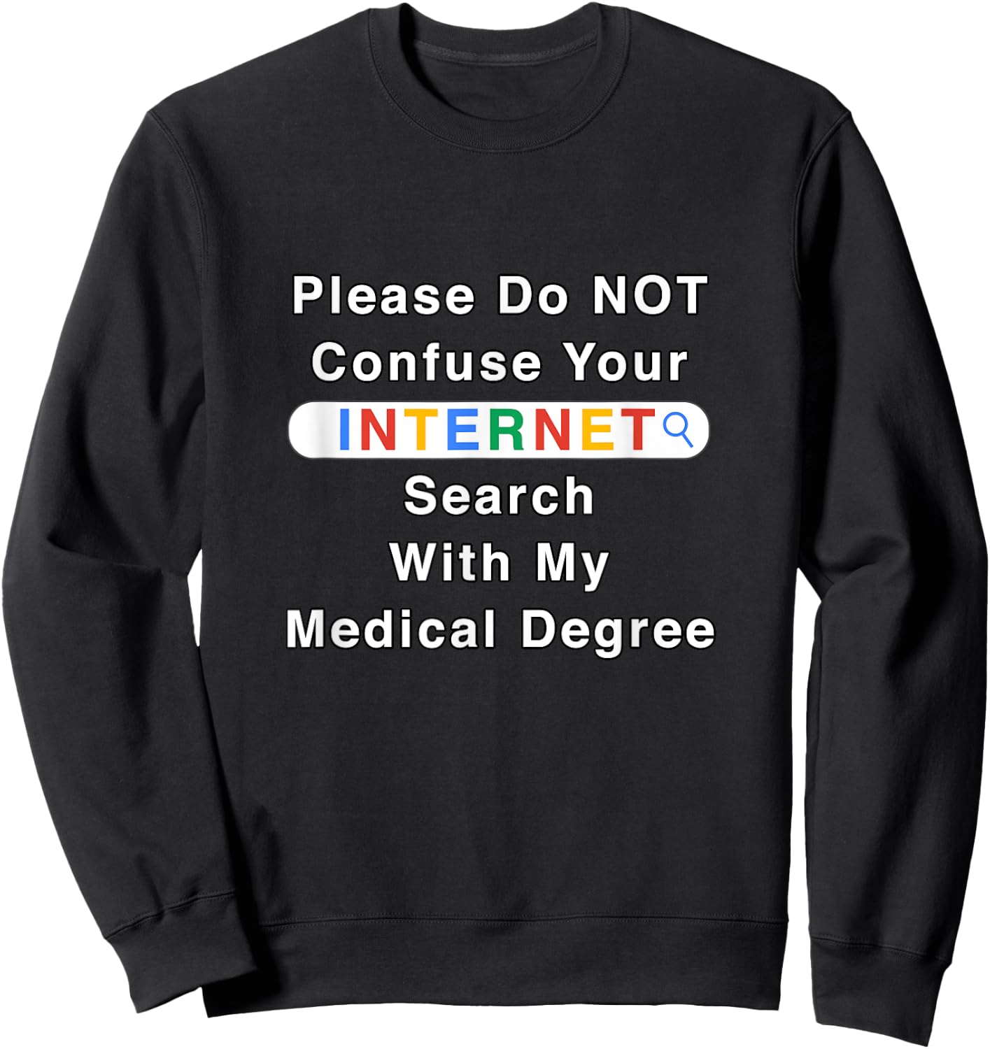Do Not Confuse Your Google Search With My Medical Degree Sweatshirt - Sweatshirt | Black