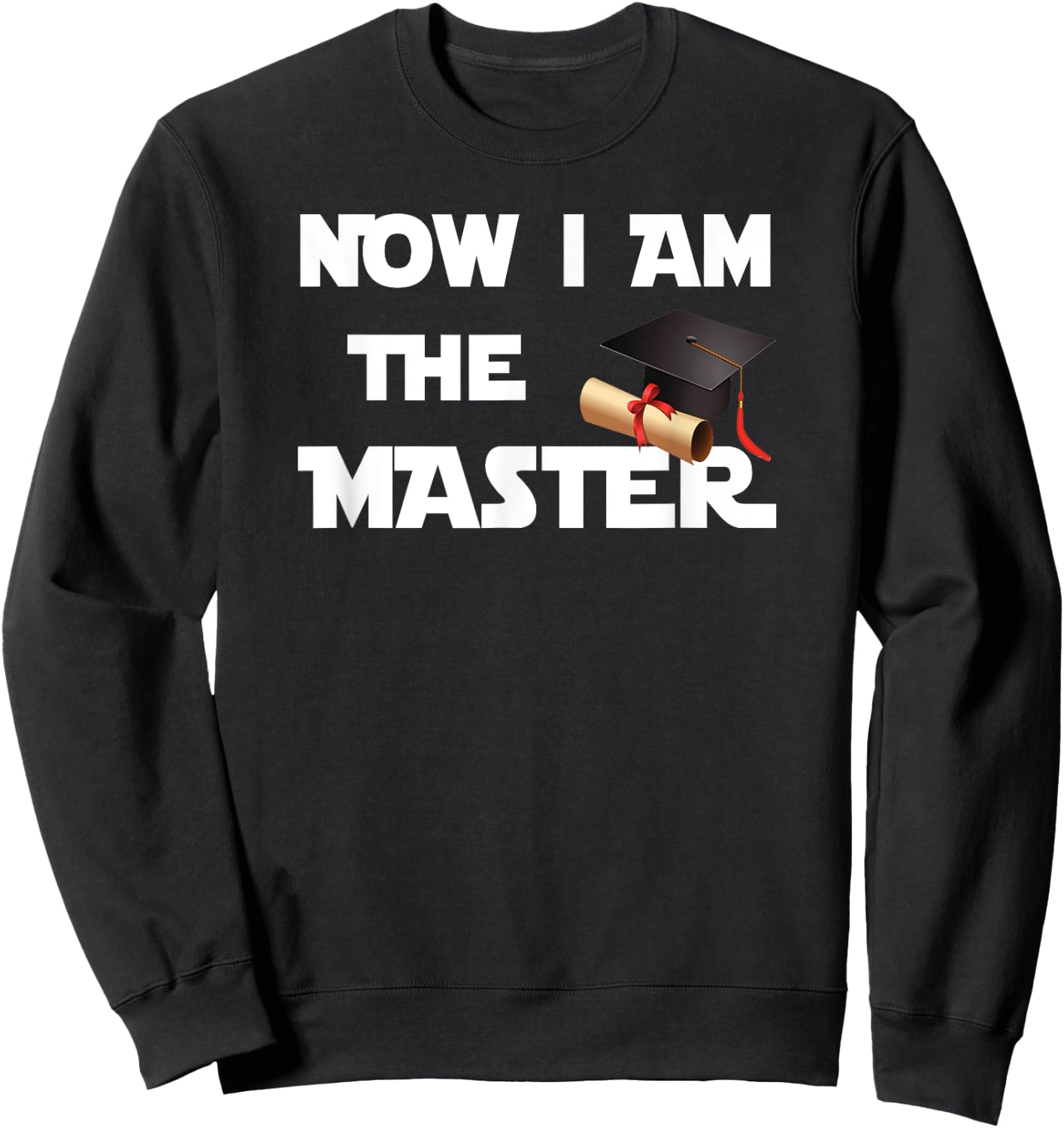 Masters Graduation Gift Shirt, Now I Am The Master Sweatshirt - Sweatshirt | Black