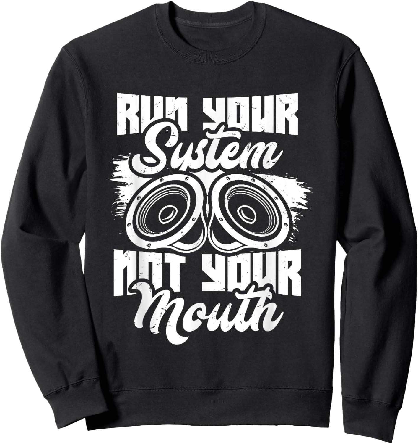 Run your system, not your mouth, audiologist and car stereo Sweatshirt - Sweatshirt | Black