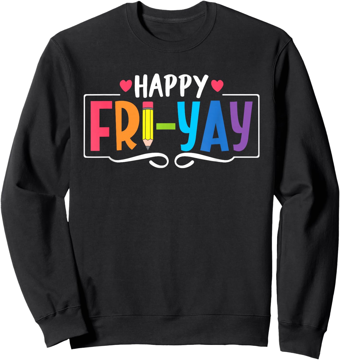 Happy Fri-Yay Friday Lovers Fun Teacher Life Weekend Sweatshirt - Sweatshirt | Black