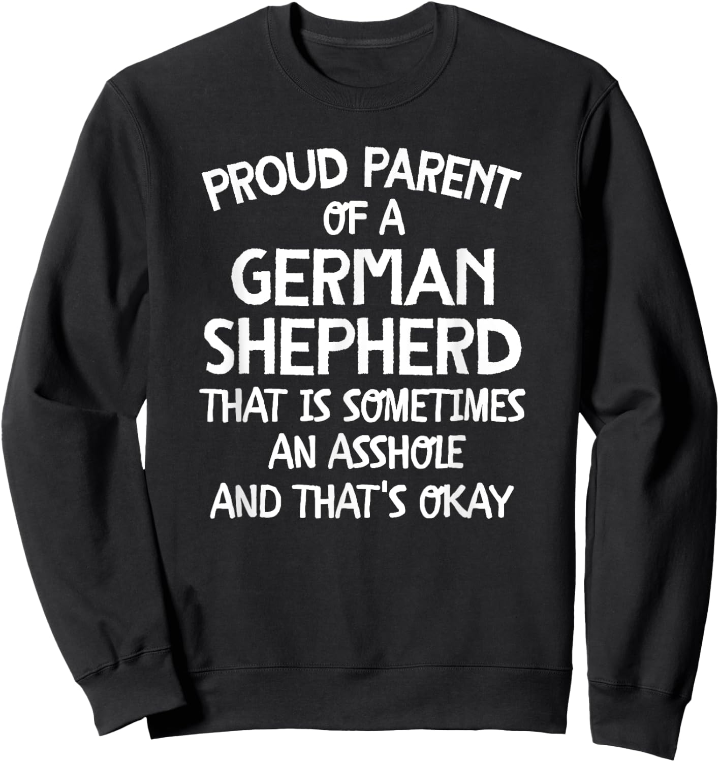 Proud Parent Of A German Shepherd That Is An Asshole Sweatshirt - Sweatshirt | Black