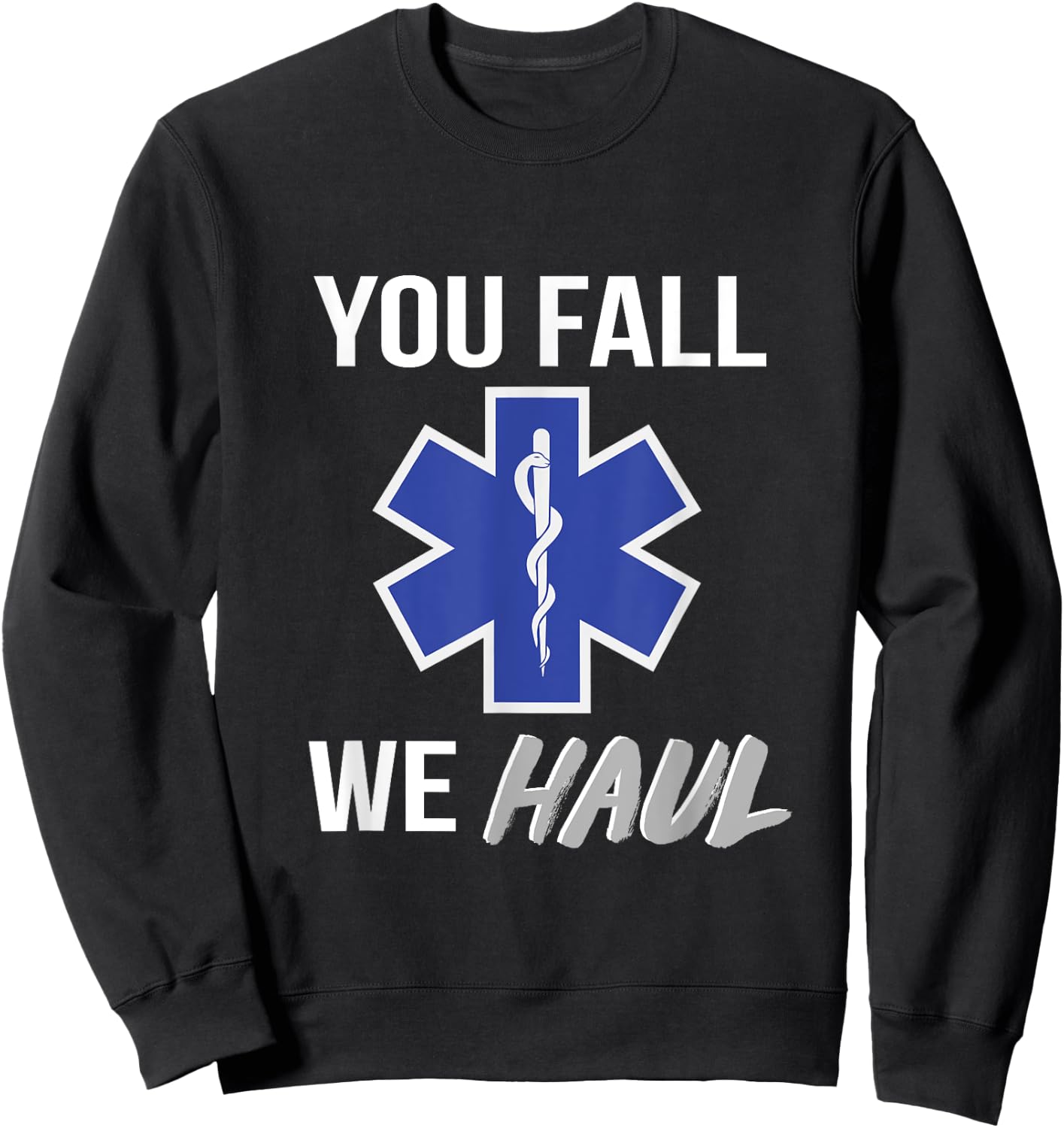 You fall we haul, Star of life, funny EMS EMT Paramedic AMR Sweatshirt - Sweatshirt | Black
