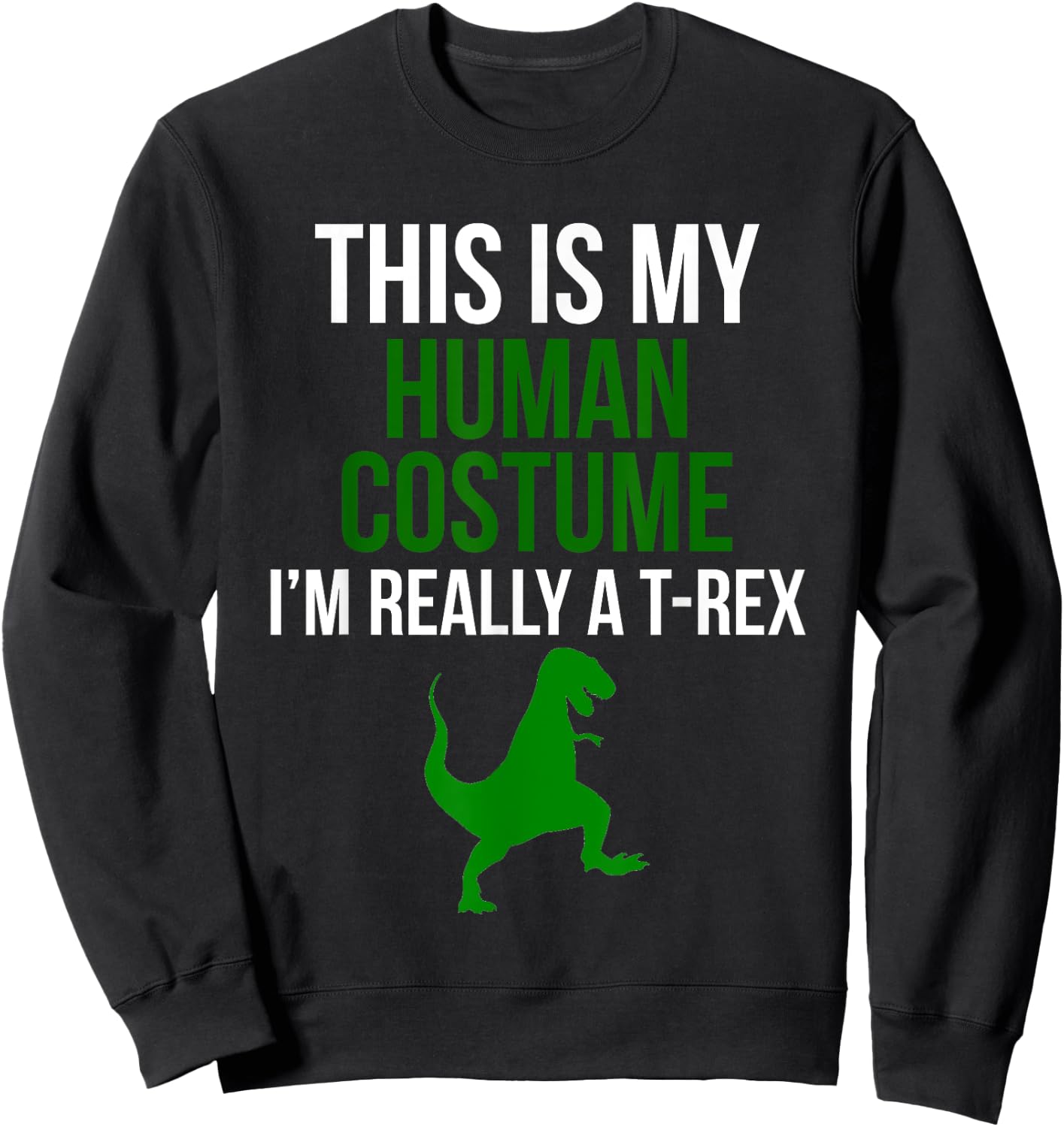 Human Costume I'm Really A T Rex Funny Halloween Sweatshirt - Sweatshirt | Black