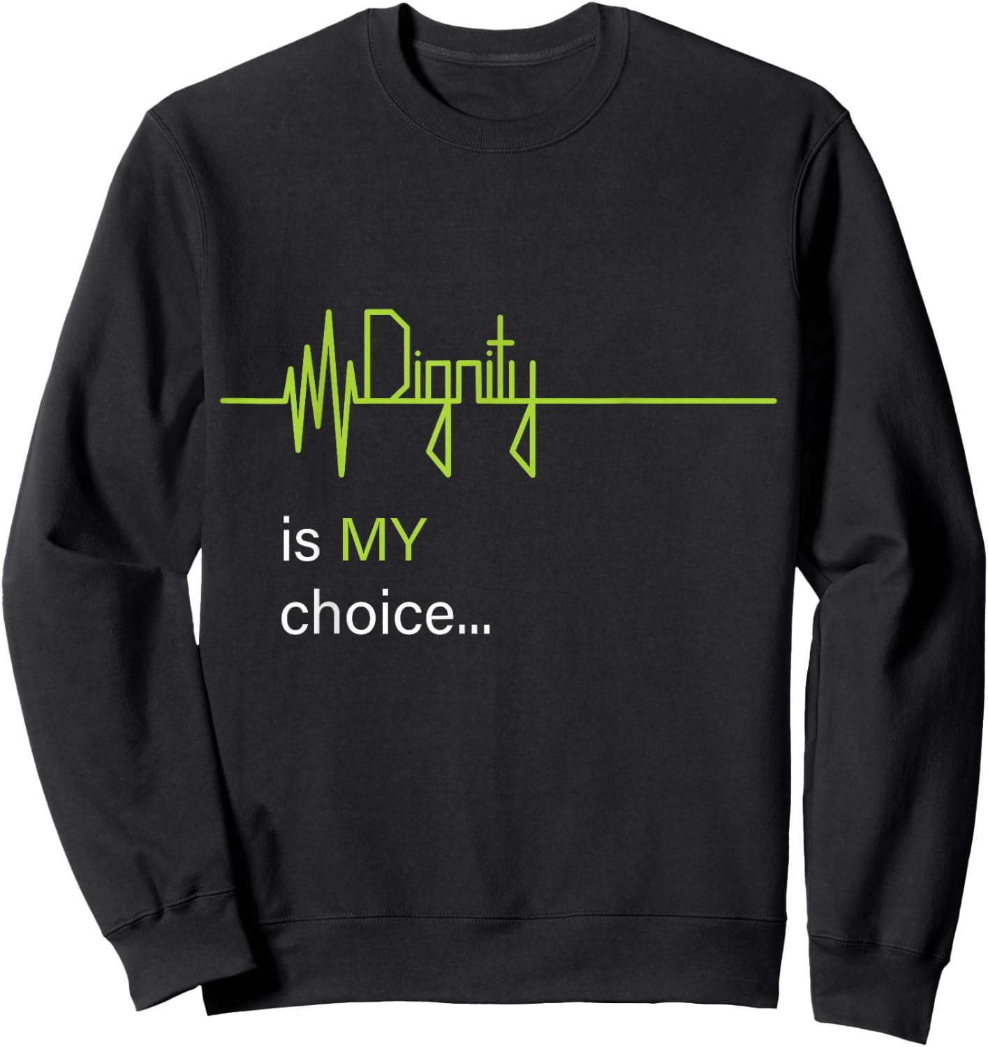 Dignity is MY Choice Green Life Heartbeat & Death Flatline Sweatshirt - Sweatshirt | Black
