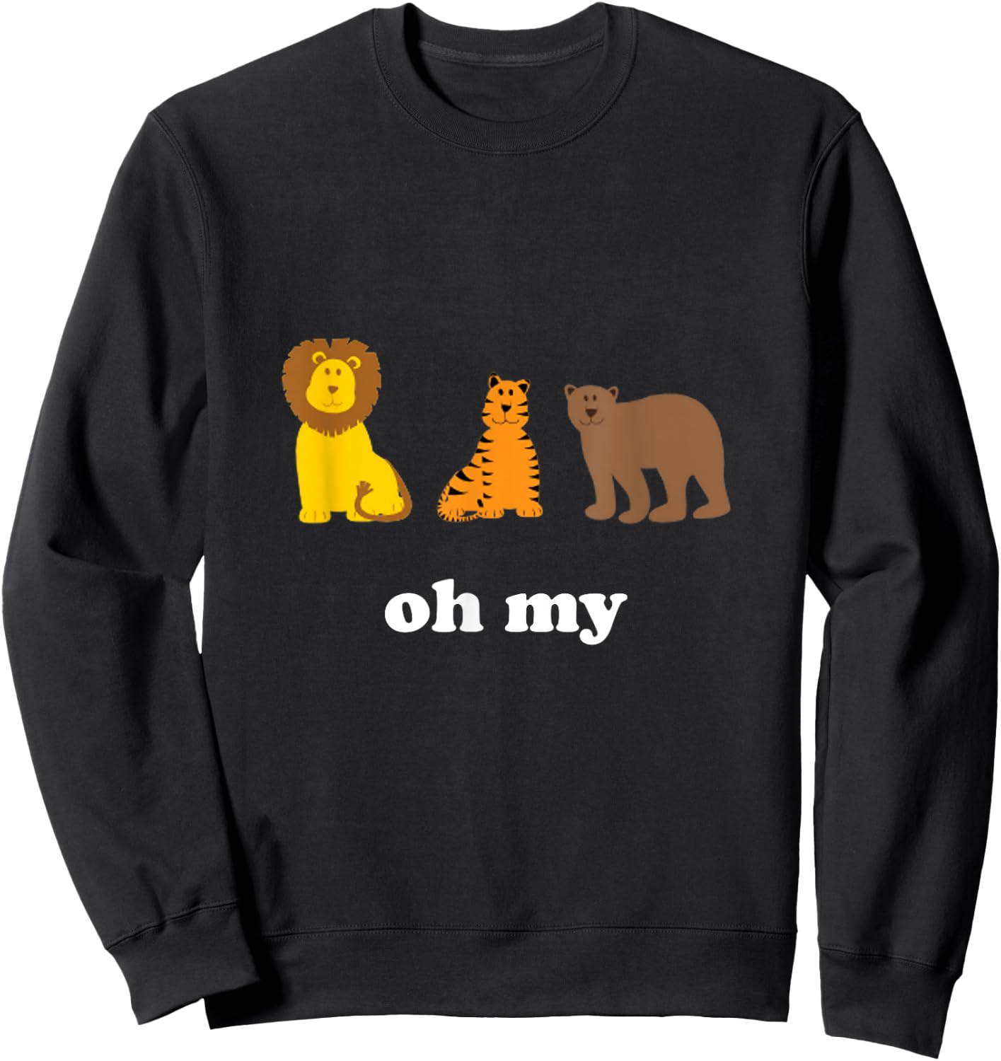 Lions Tigers Bears Oh My Funny Sweatshirt - Sweatshirt | Black