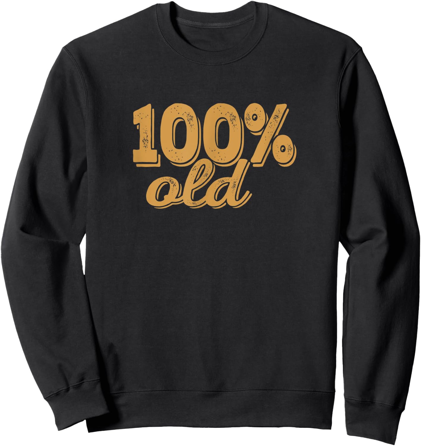 100% OLD - Over the hill, birthday shirt, 40s, 50s, 60s, 70s Sweatshirt - Sweatshirt | Black