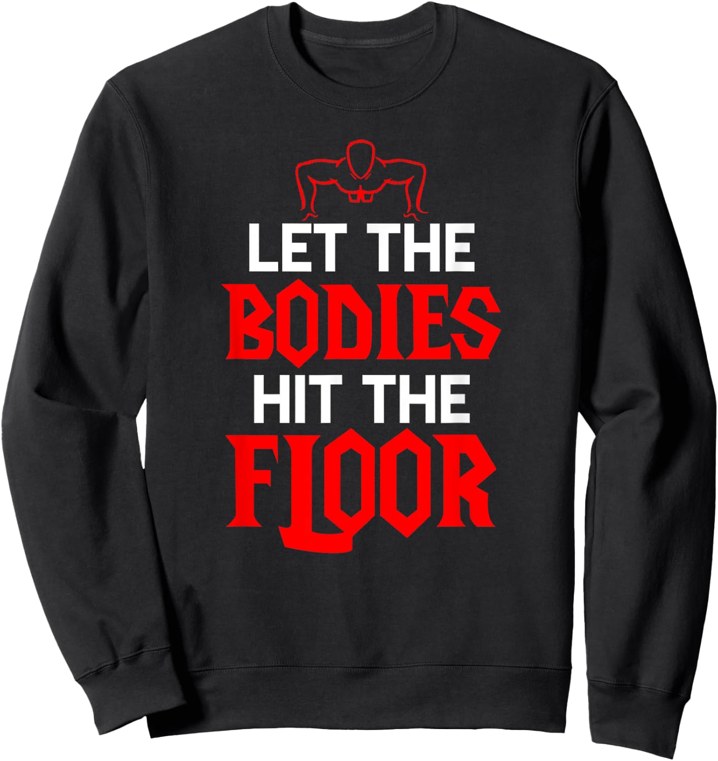Let The Bodies Hit The Floor: Funny Gym Shirt Sweatshirt - Sweatshirt | Black