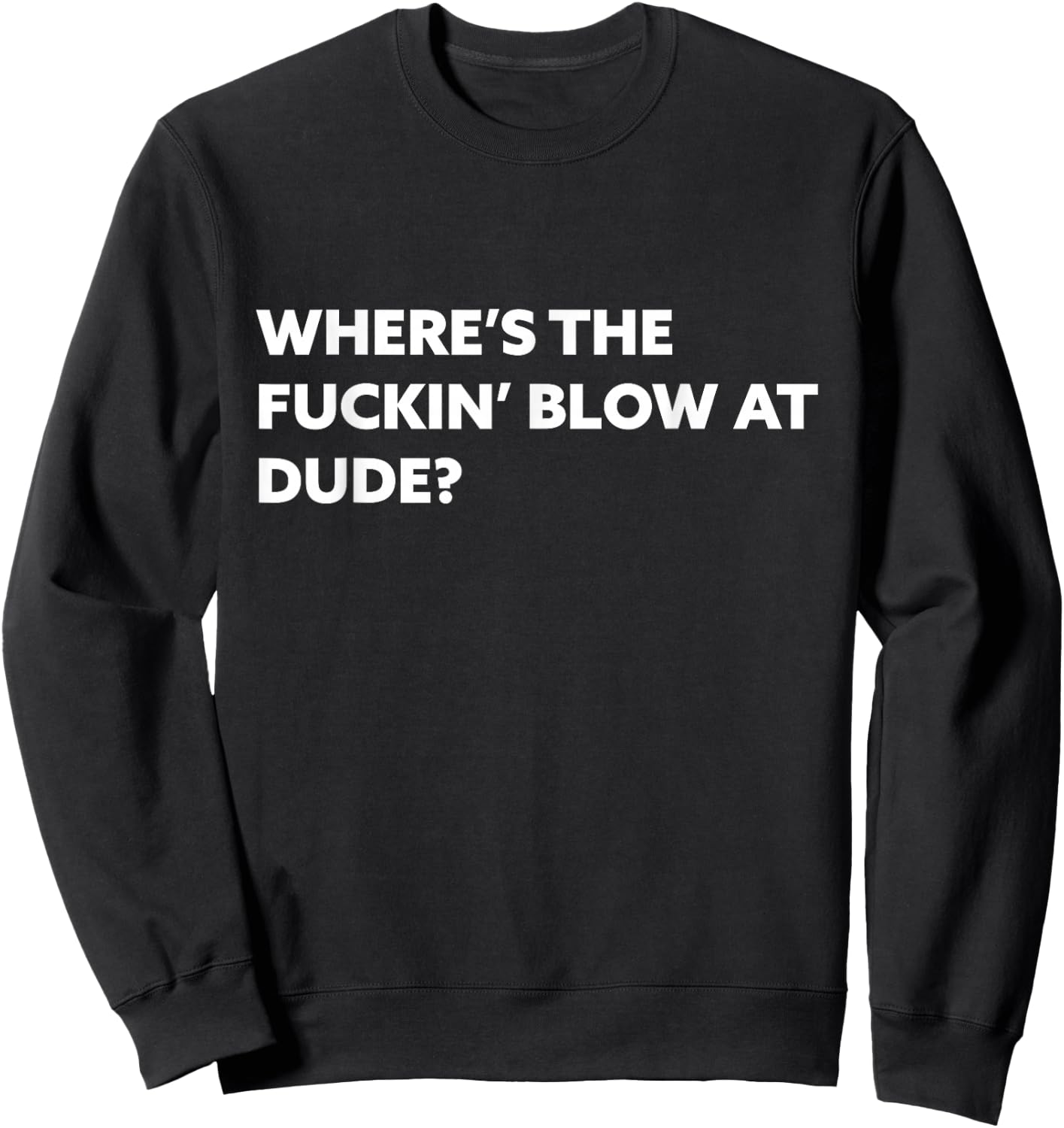 Funny Where's The Blow At T Shirt - Rave EDM Drug Humor Sweatshirt - Sweatshirt | Black