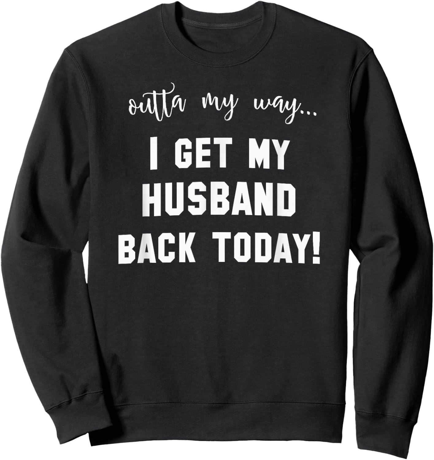 Outta My way I get my Husband back today deployment Sweatshirt - Sweatshirt | Black