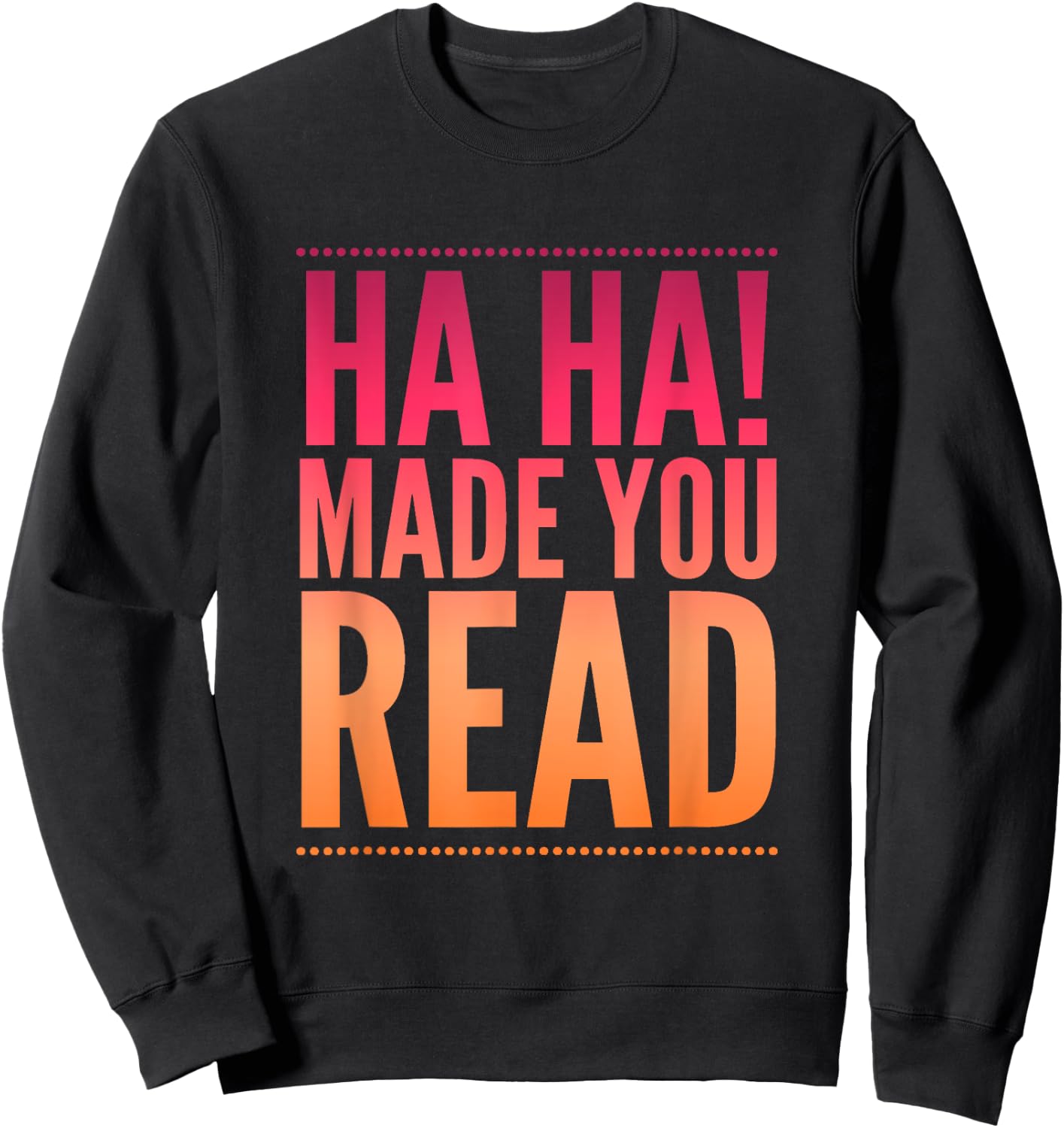 Ha Ha! Made you read teen sarcasm funny Gift Sweatshirt - Sweatshirt | Black