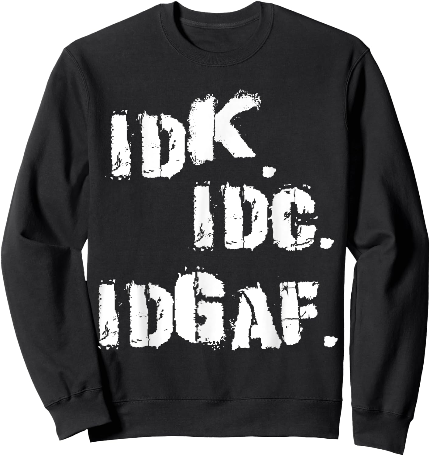 IDK IDC IDGAF Shirt Funny Idk Idc Idgaf Sweatshirt - Sweatshirt | Black
