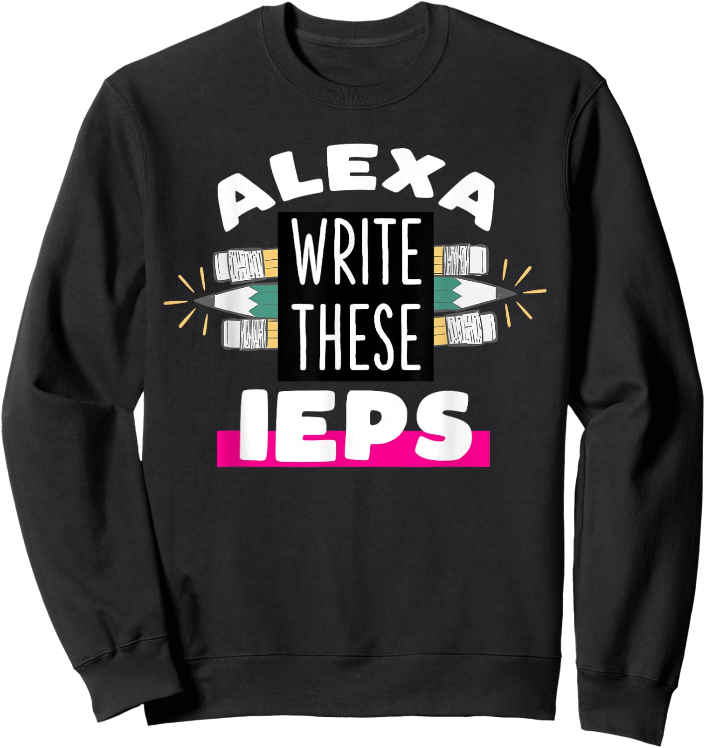 Alexa Write My IEP Funny Teacher Gift Sweatshirt - Sweatshirt | Black