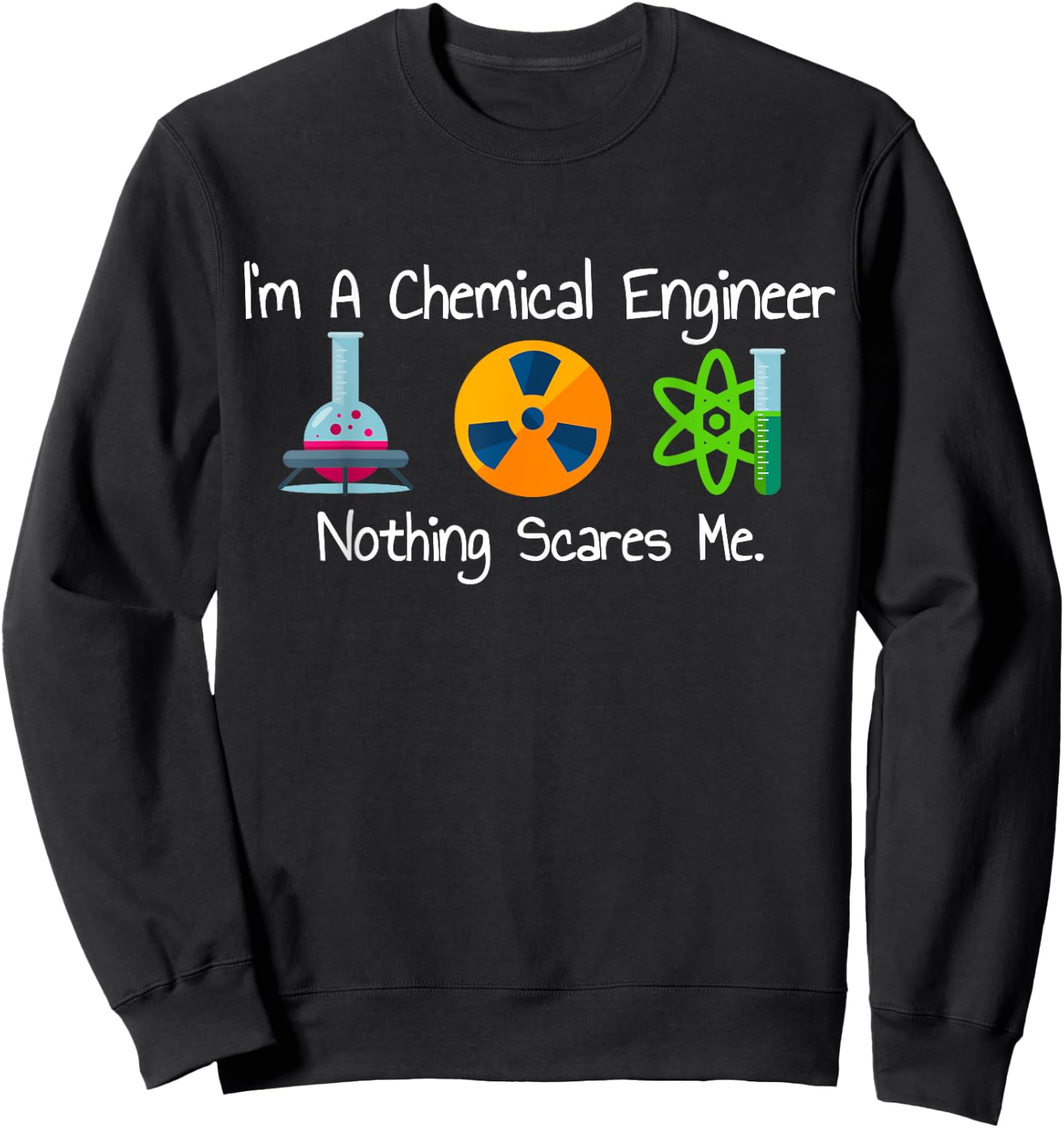 Funny I'm A Chemical Engineer Nothing Scares Me Sweatshirt - Sweatshirt | Black
