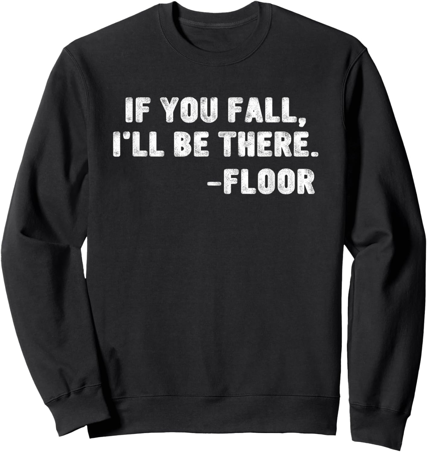 If You Fall I'll Be There Floor Quote Funny Quotation Sweatshirt - Sweatshirt | Black