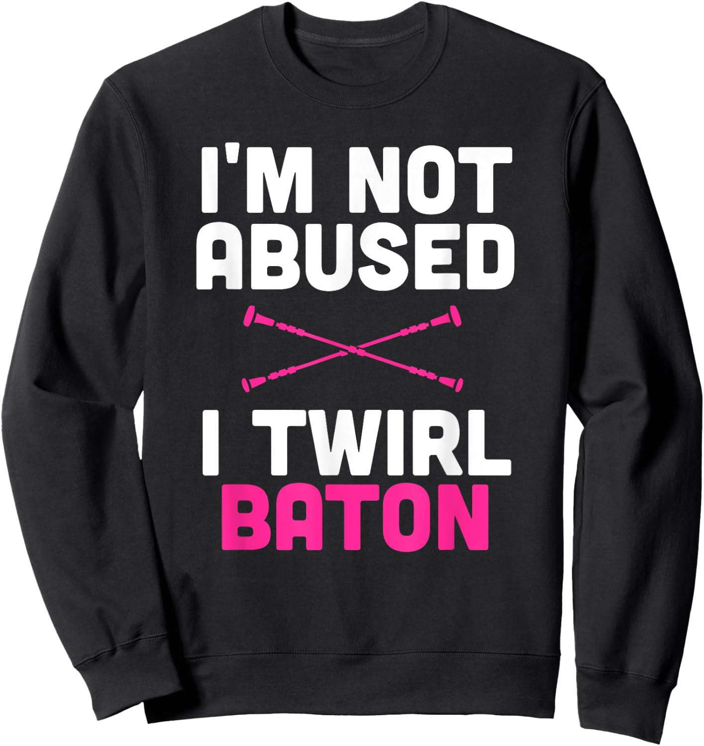 I'm Not Abused I Twirl Baton Funny Sayings Shirt for Girls Sweatshirt - Sweatshirt | Black