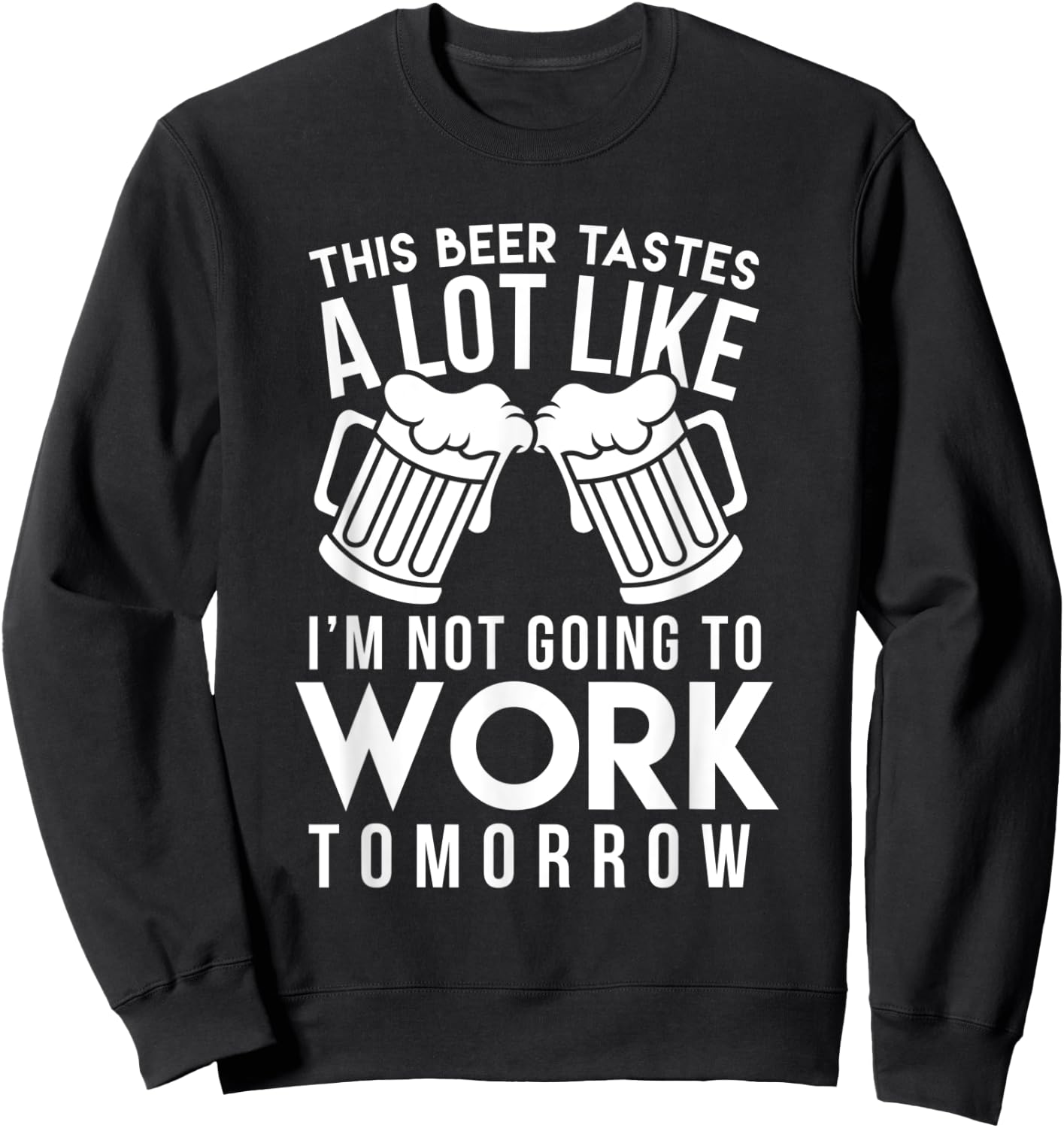 This Beer Taste A Lot Like I'm Not Going To Work Tomorrow Sweatshirt - Sweatshirt | Black