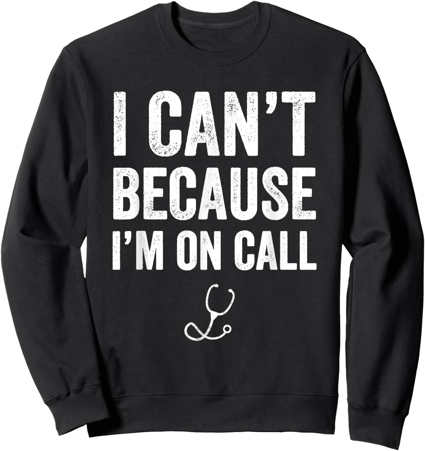 I Can't Because I'm On Call - Funny Doctor Gift Sweatshirt - Sweatshirt | Black