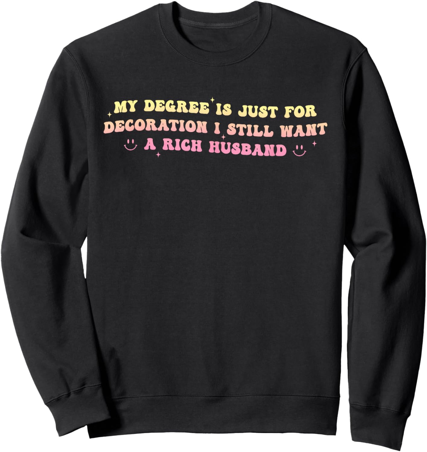 My Degree is Just for Decoration I Still Want A Rich Husband Sweatshirt - Sweatshirt | Black