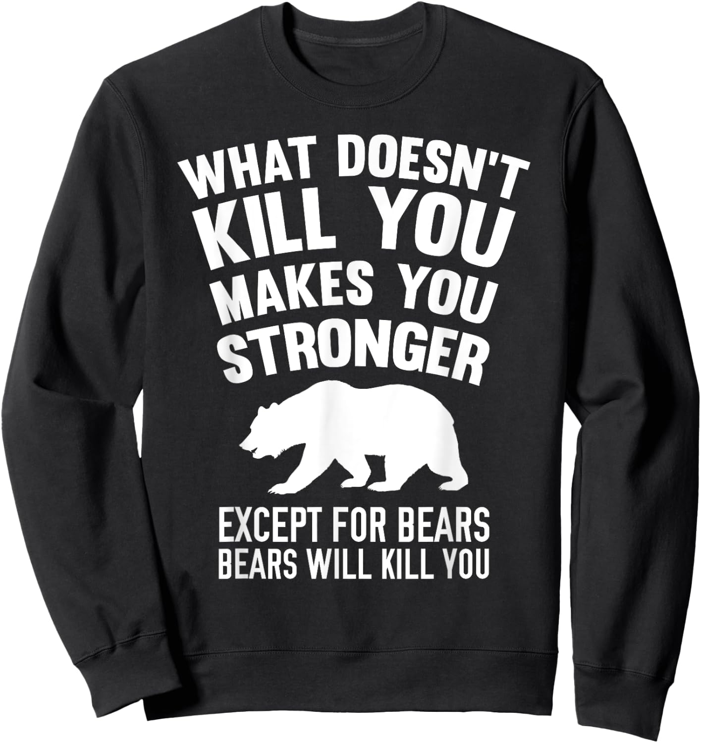 What Doesn't Kill You Makes You Stronger Except Bears Shirt Sweatshirt - Sweatshirt | Black
