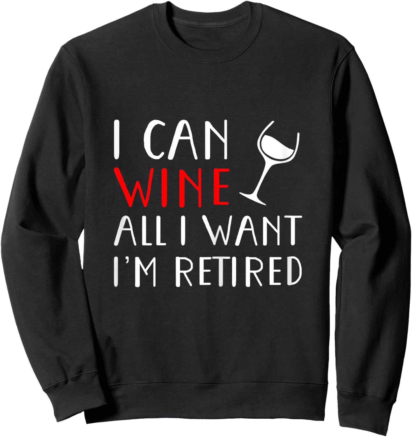 I Can Wine All I Want I'm Retired Shirt Sweatshirt - Sweatshirt | Black