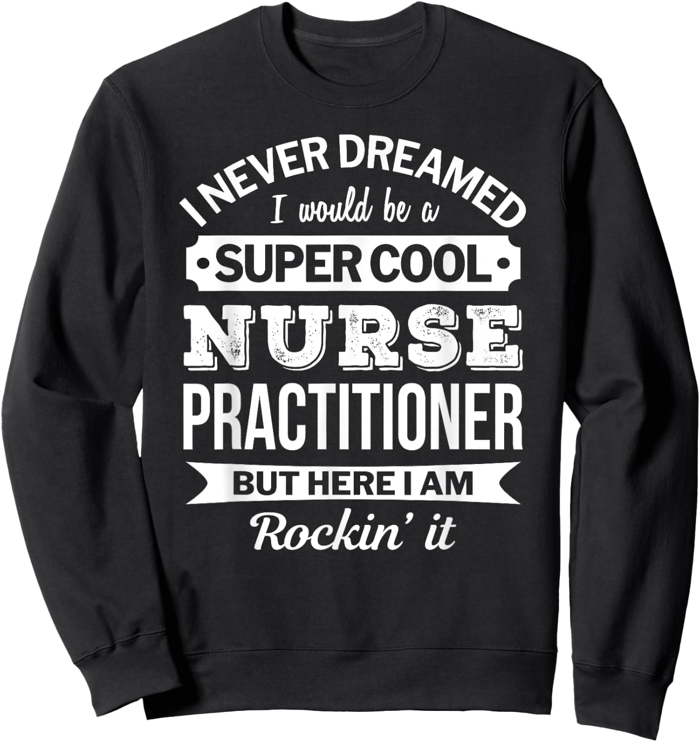 Nurse Practitioner Gift Funny Sweatshirt - Sweatshirt | Black