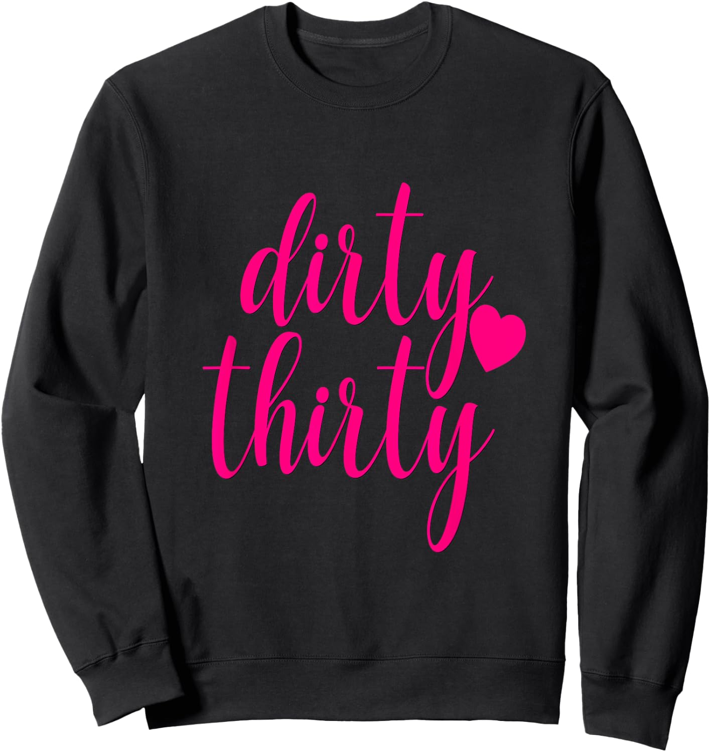30th Birthday Gift Dirty Thirty Hot Pink Heart Girly Sweatshirt - Sweatshirt | Black