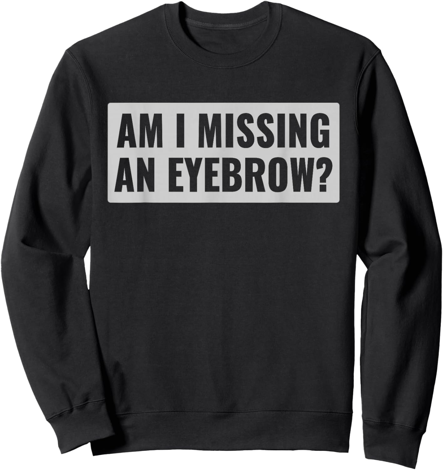Am I Missing an Eyebrow? Funny Joke for MakeUp Artist Sweatshirt - Sweatshirt | Black