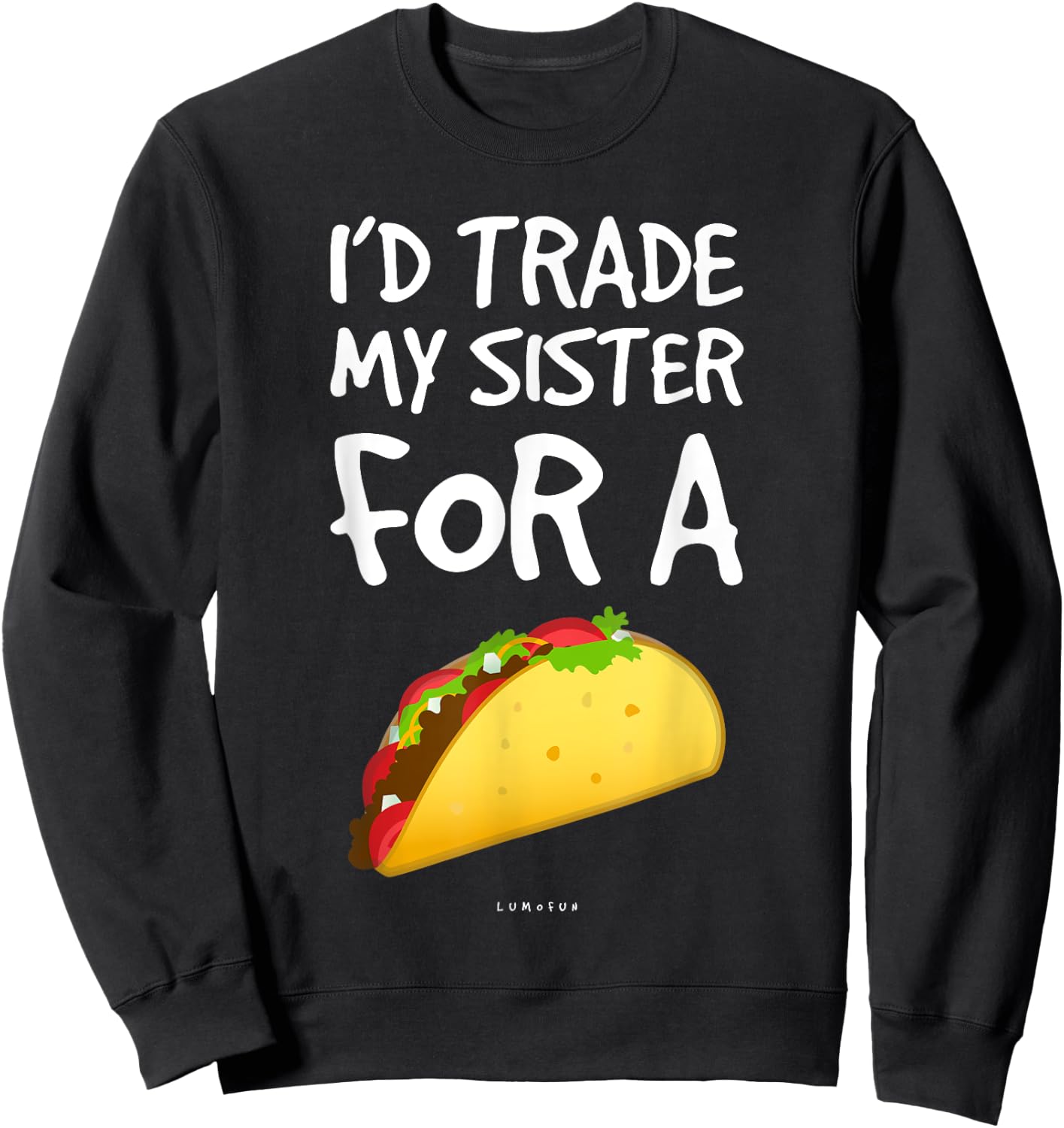 I'd Trade My Sister For A Taco Shirt. Funny Taco Sweatshirt - Sweatshirt | Black