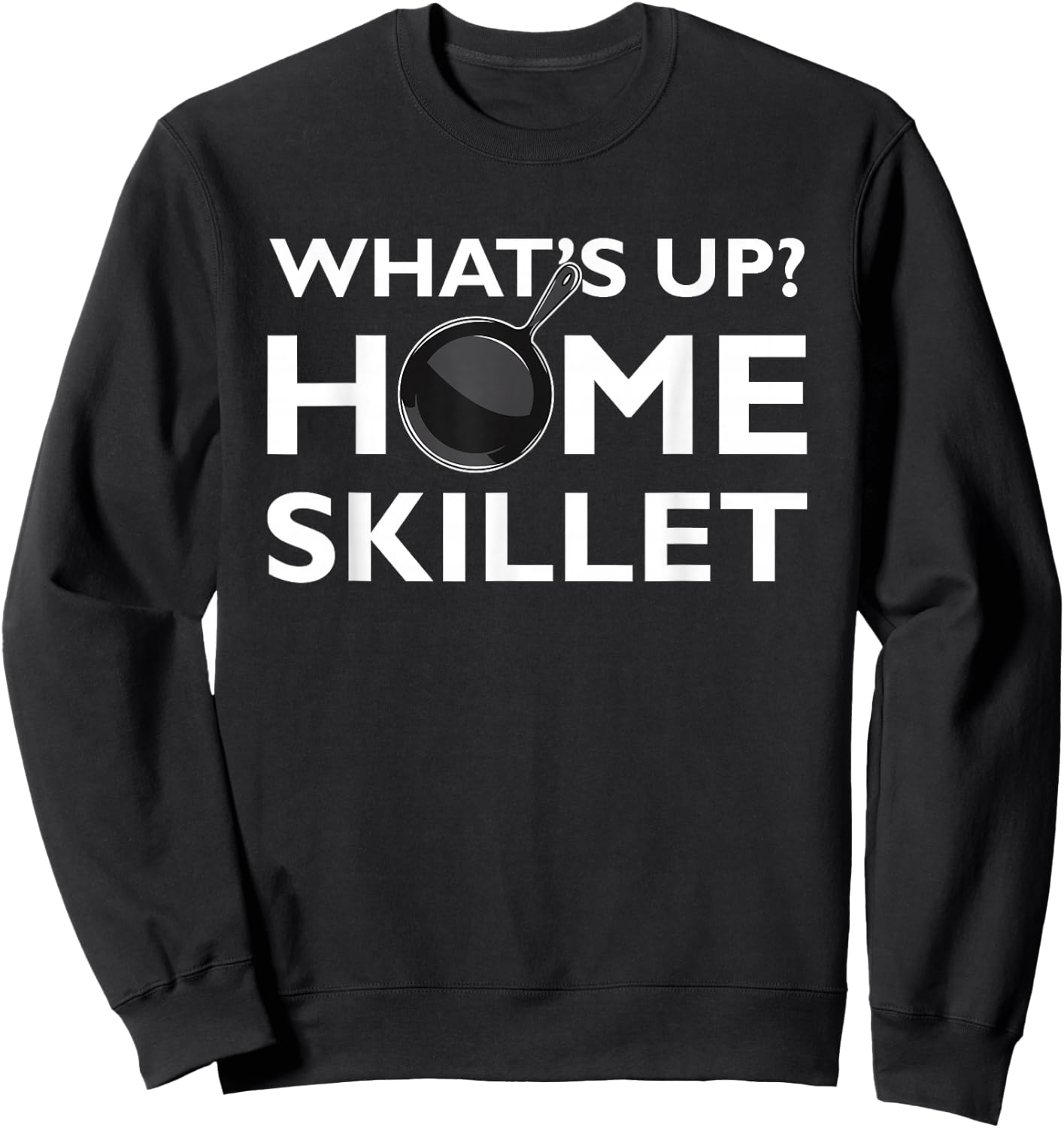 Funny What's Up Home Skillet Cast Iron Cooking Chef Sweatshirt - Sweatshirt | Black