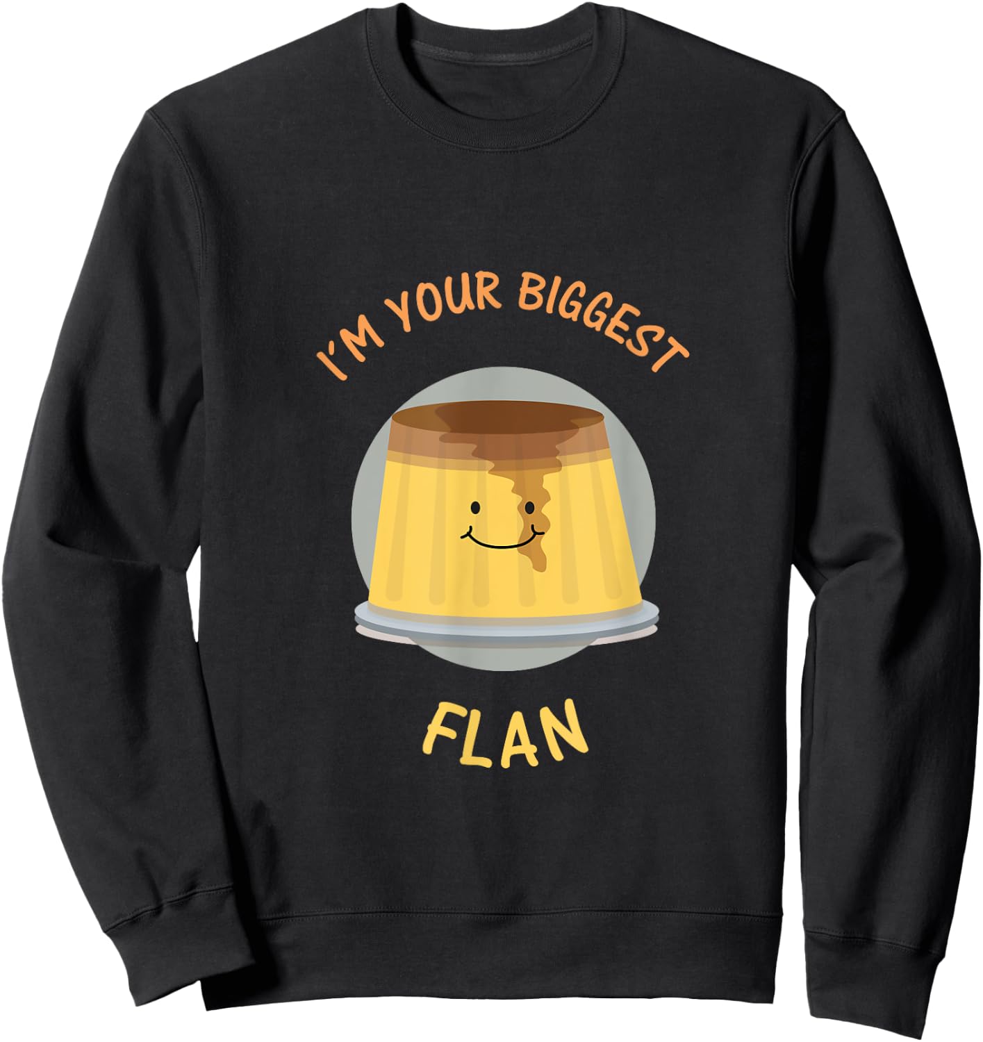 I'm Your Biggest Flan - Funny Fan Food Pun Sweatshirt - Sweatshirt | Black