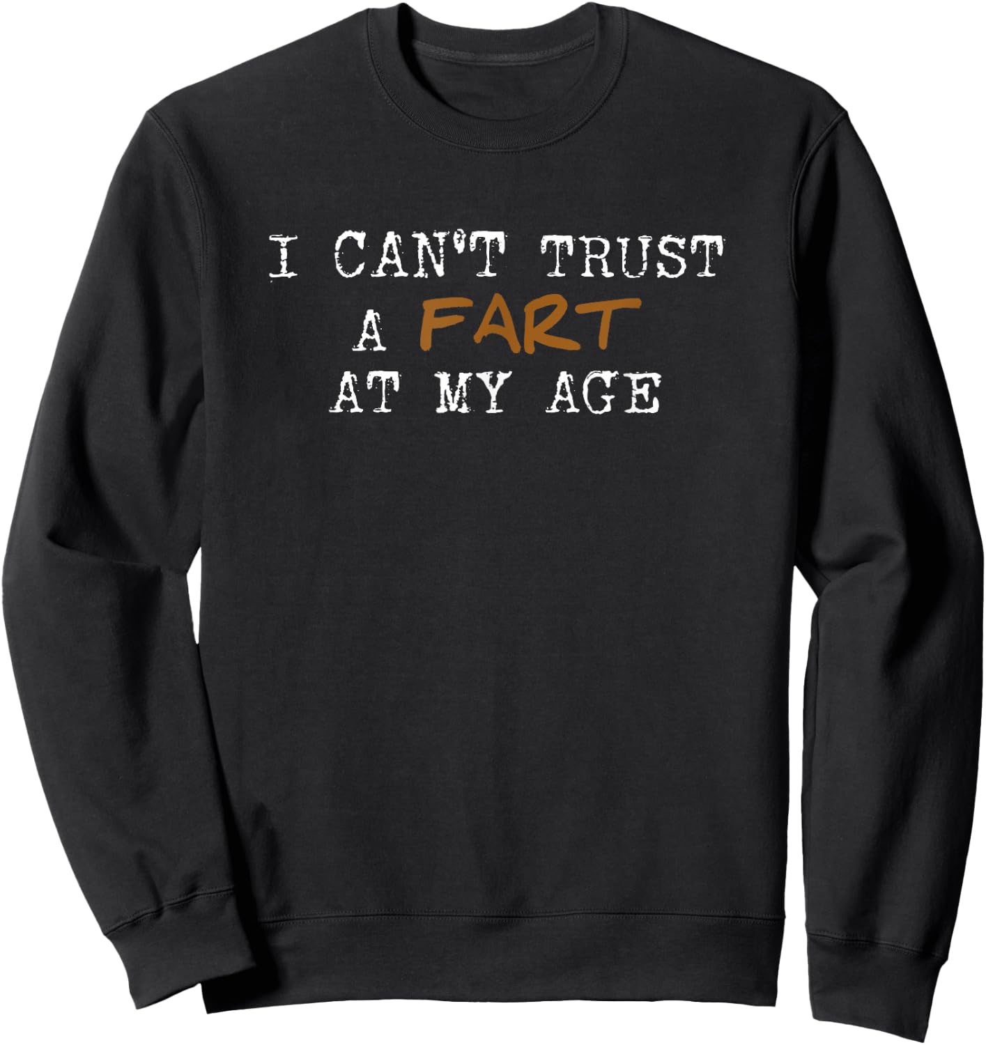I Can't Trust a Fart at My Age - 50th, 60th, 70th birthday Sweatshirt - Sweatshirt | Black