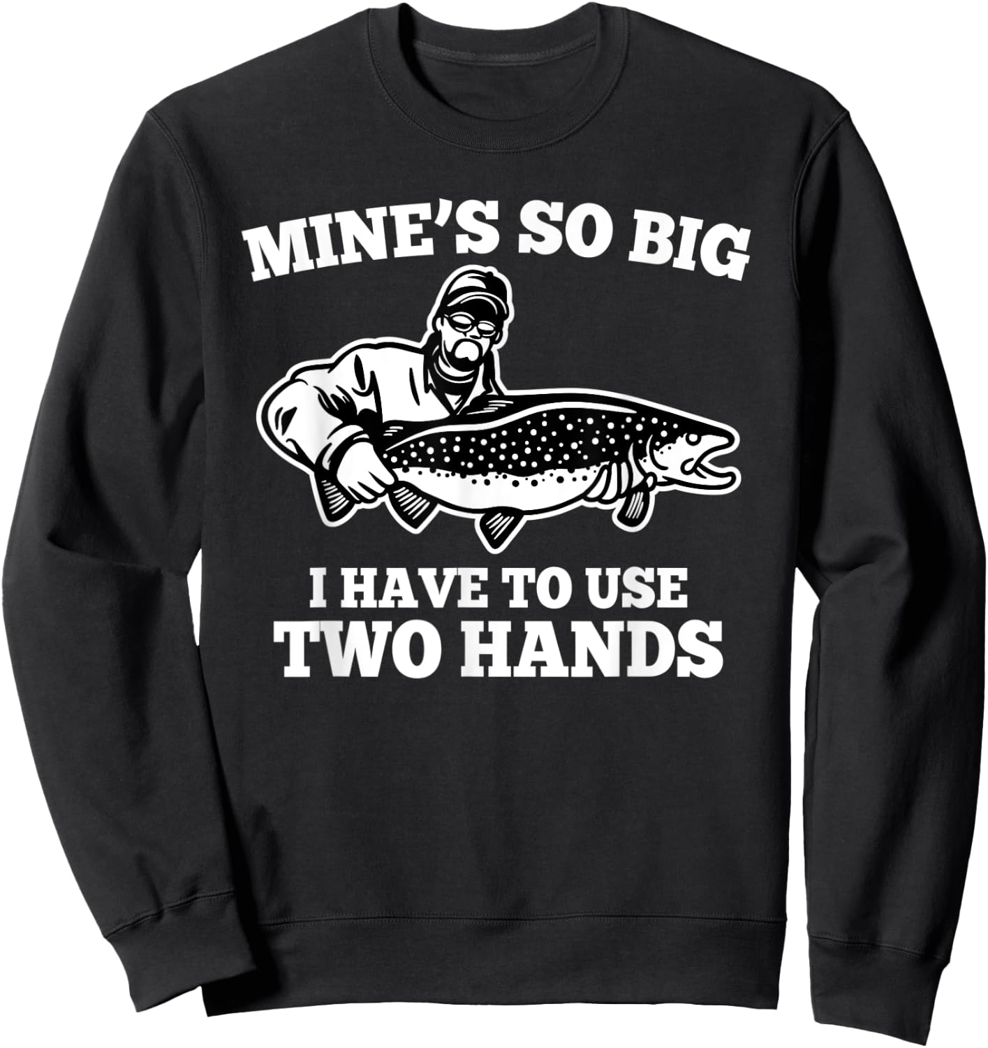 Mine is so big I have to use two hands - Fishing Sweatshirt - Sweatshirt | Black