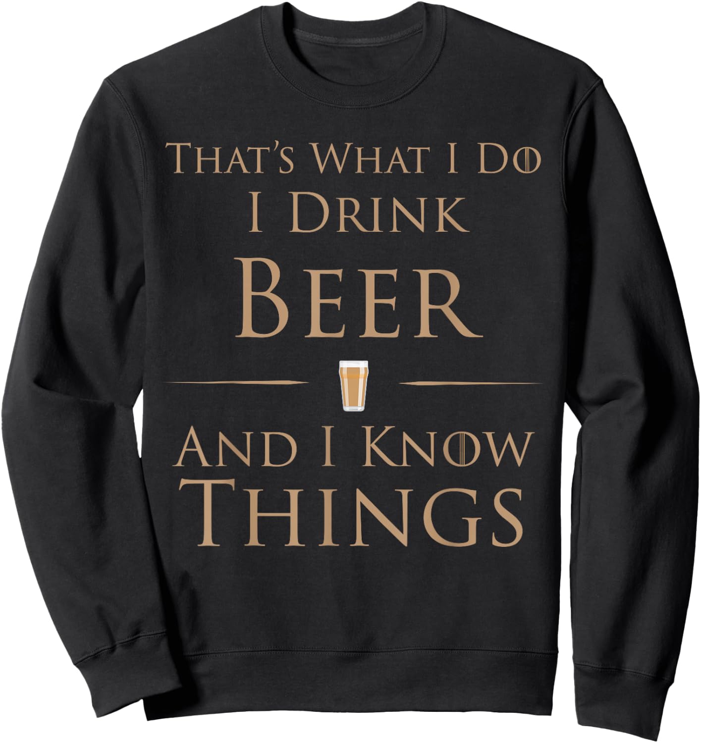 That's What I Do I Drink Beer And I Know Things Sweatshirt - Sweatshirt | Black
