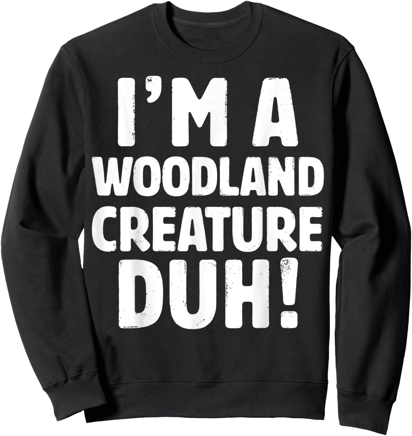 I'm A Woodland Creature Duh - Halloween Christmas Gift Sweatshirt - Sweatshirt | Black
