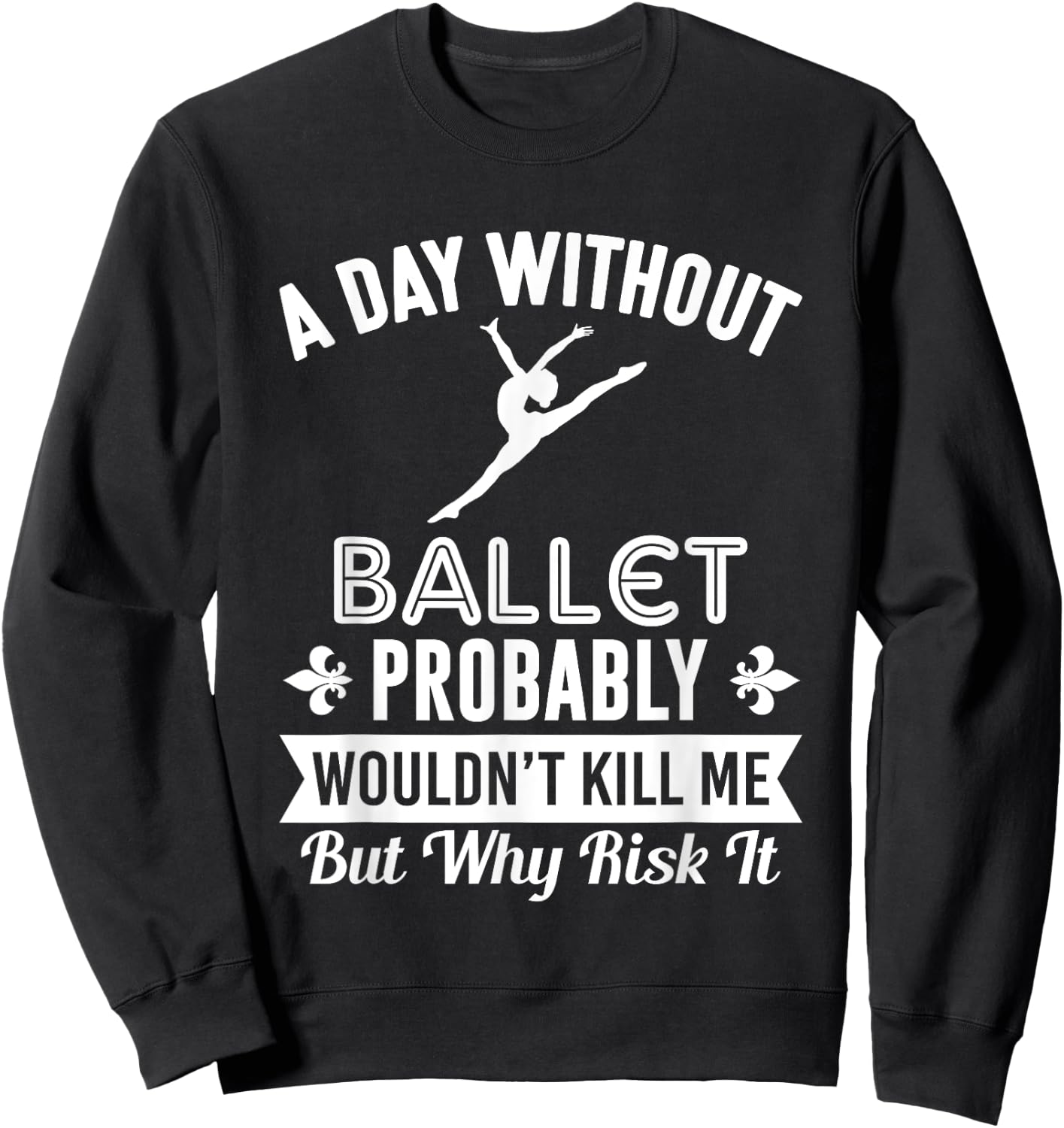 Funny Ballet Shirt A Day Without Ballet Sweatshirt - Sweatshirt | Black